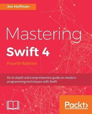 Mastering Swift 4 - Fourth Edition - Jon Hoffman - cover
