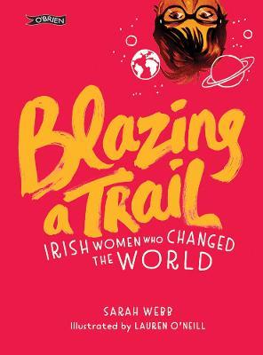 Blazing a Trail: Irish Women Who Changed the World - Sarah Webb - cover