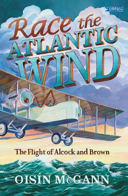 Race the Atlantic Wind: The Flight of Alcock and Brown - Oisín McGann - cover