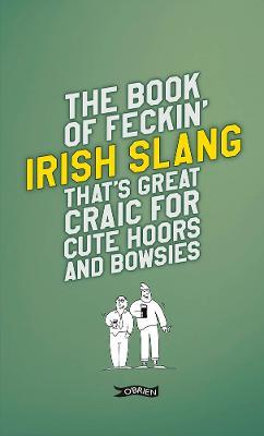 The Book of Feckin' Irish Slang that's great craic for cute hoors and bowsies - Colin Murphy,Donal O'Dea - cover