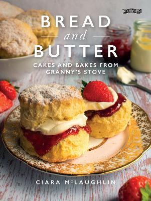 Bread and Butter: Cakes and Bakes from Granny's Stove - Ciara McLaughlin - cover