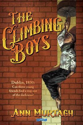 The Climbing Boys: Dublin, 1830: Can these brave young friends find a way out of the darkness? - Ann Murtagh - cover
