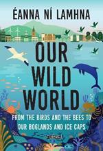 Our Wild World: From the birds and the bees to our boglands and the ice caps