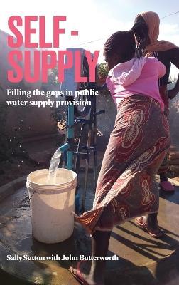 Self-Supply: Filling the gaps in public water supply provision - Sally Sutton,John Butterworth - cover