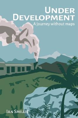 Under Development: A journey without maps - Ian Smillie - cover