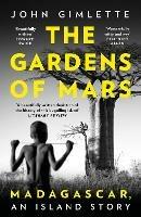 The Gardens of Mars: Madagascar, an Island Story - John Gimlette - cover