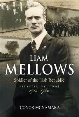 Liam Mellows: Soldier of the Irish Republic ~ Selected Writings, 1914–1924 - Conor McNamara - cover