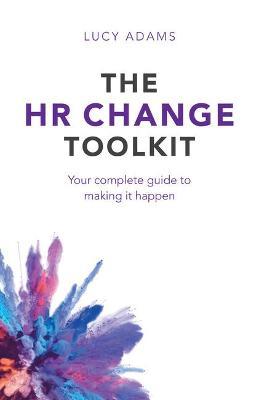 The HR Change Toolkit: Your complete guide to making it happen - Lucy Adams - cover