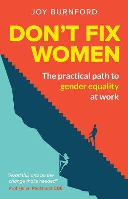 Don't Fix Women: The practical path to gender equality at work - Joy Burnford - cover