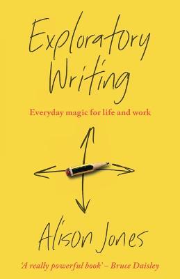 Exploratory Writing: Everyday magic for life and work - Alison Jones - cover