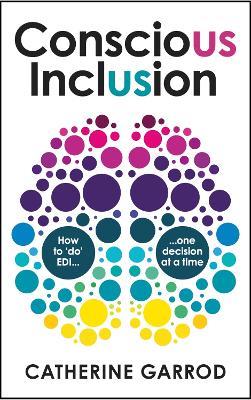Conscious Inclusion: How to ‘do’ EDI, one decision at a time - Catherine Garrod - cover