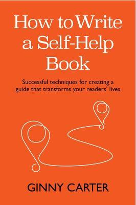 How to Write a Self-Help Book: Successful techniques for creating a guide that transforms your readers’ lives - Ginny Carter - cover