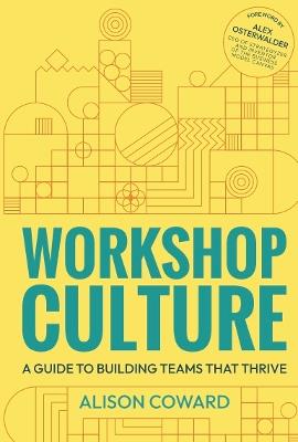 Workshop Culture: A guide to building teams that thrive - Alison Coward - cover