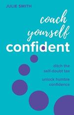 Coach Yourself Confident: Ditch the self-doubt tax, unlock humble confidence