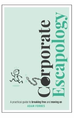 Corporate Escapology: A practical guide to breaking free and moving on - Adam Forbes - cover