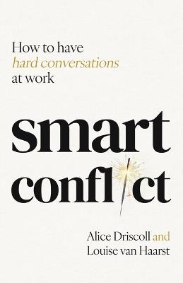 Smart Conflict: How to have hard conversations at work - Alice Driscoll,Louise Haarst - cover