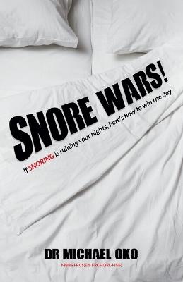 Snore Wars!: If snoring is ruining your nights, here’s how to win the day - Michael Oko - cover