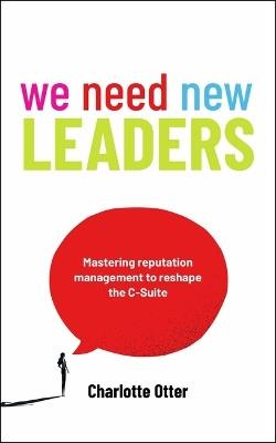 We Need New Leaders: Mastering reputation management to reshape the C-Suite - Charlotte Otter - cover