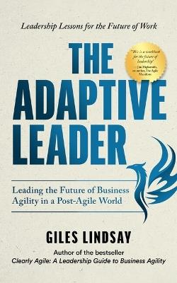 The Adaptive Leader: Leading the Future of Business Agility in a Post-Agile World - Giles Lindsay - cover