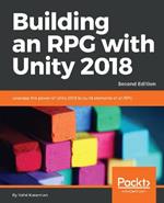 Building an RPG with Unity 2018: Leverage the power of Unity 2018 to build elements of an RPG., 2nd Edition