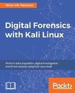 Digital Forensics with Kali Linux: Perform data acquisition, digital investigation, and threat analysis using Kali Linux tools