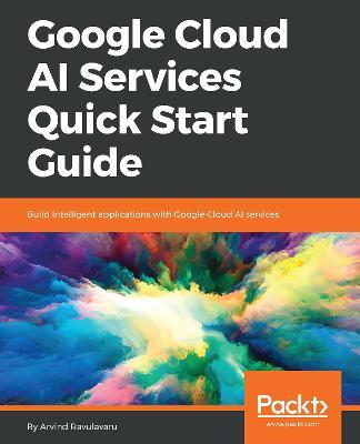 Google Cloud AI Services Quick Start Guide - Arvind Ravulavaru - cover