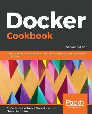 Docker Cookbook: Over 100 practical and insightful recipes to build distributed applications with Docker , 2nd Edition - Ken Cochrane,Jeeva S. Chelladhurai,Neependra K Khare - cover