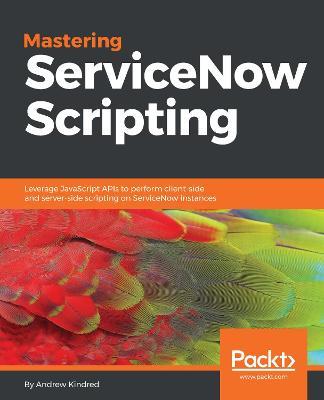 Mastering ServiceNow Scripting - Andrew Kindred - cover