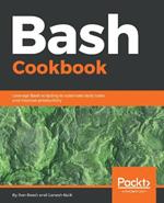 Bash Cookbook: Leverage Bash scripting to automate daily tasks and improve productivity