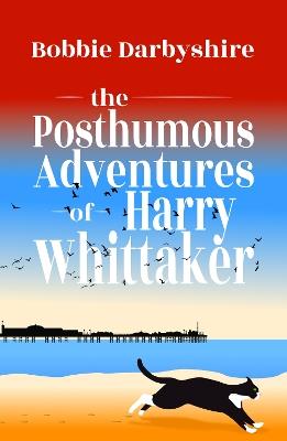 The Posthumous Adventures of Harry Whittaker - Bobbie Darbyshire - cover