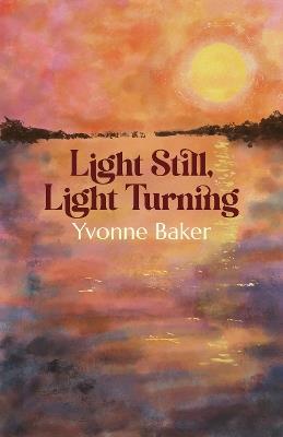 Light Still, Light Turning - Yvonne Baker - cover