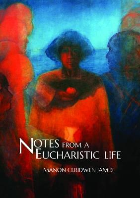 Notes from a Eucharistic Life - Manon Ceridwen James - cover