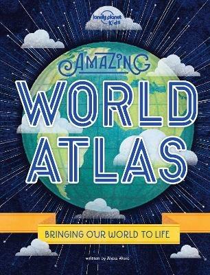 Lonely Planet Kids Amazing World Atlas - Lonely Planet Kids,Alexa Ward,Alexa Ward - cover