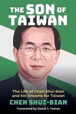 The Son of Taiwan: The Life of Chen Shui-bian and his Dreams for Taiwan