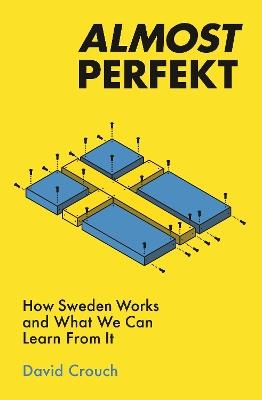 Almost Perfekt: How Sweden Works And What We Can Learn From It - David Crouch - cover