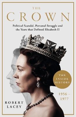 The Crown: The Official History Behind the Hit NETFLIX Series: Political Scandal, Personal Struggle and the Years that Defined Elizabeth II, 1956-1977 - Robert Lacey - cover