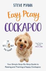 Easy Peasy Cockapoo: Your simple step-by-step guide to raising and training a happy Cockapoo