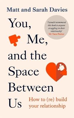 You, Me and the Space Between Us: How to (Re)Build Your Relationship - Matt and Sarah Davies - cover