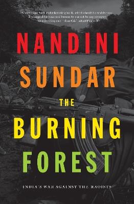 The Burning Forest: India’s War Against the Maoists - Nandini Sundar - cover