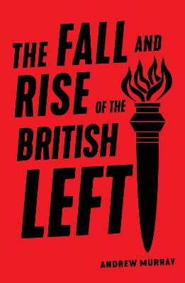 The Fall and Rise of the British Left - Andrew Murray - cover