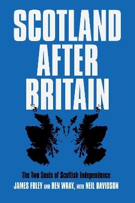 Scotland After Britain: The Two Souls of Scottish Independence - Ben Wray,Neil Davidson,James Foley - cover