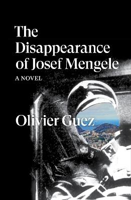 The Disappearance of Josef Mengele: A Novel - Olivier Guez - cover