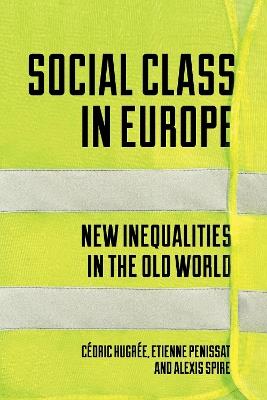 Social Class in Europe: New Inequalities in the Old World - Étienne Penissat,Cédric Hugrée,Alexis Spire - cover