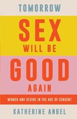 Tomorrow Sex Will Be Good Again: Women and Desire in the Age of Consent