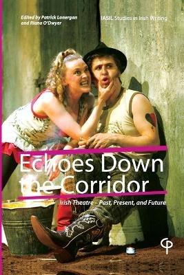 Echoes Down the Corridor: Irish Theatre - Past, Present and Future - cover