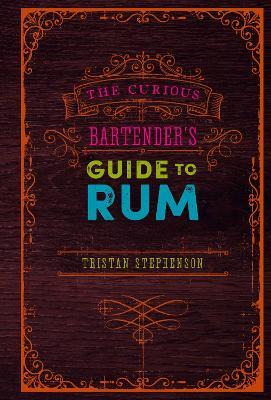 The Curious Bartender’s Guide to Rum - Tristan Stephenson - cover