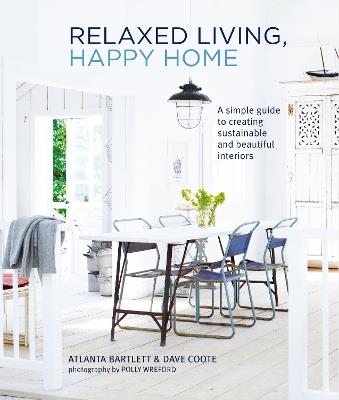Relaxed Living, Happy Home: A Simple Guide to Creating Sustainable and Beautiful Interiors - Atlanta Bartlett,David Coote - cover