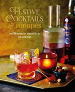 Festive Cocktails & Canapes: Over 100 Recipes for Seasonal Drinks & Party Bites