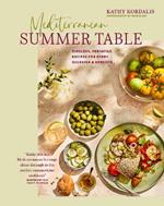 Mediterranean Summer Table: Timeless, Versatile Recipes for Every Occasion & Appetite