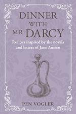 Dinner with Mr Darcy: Recipes Inspired by the Novels and Letters of Jane Austen
